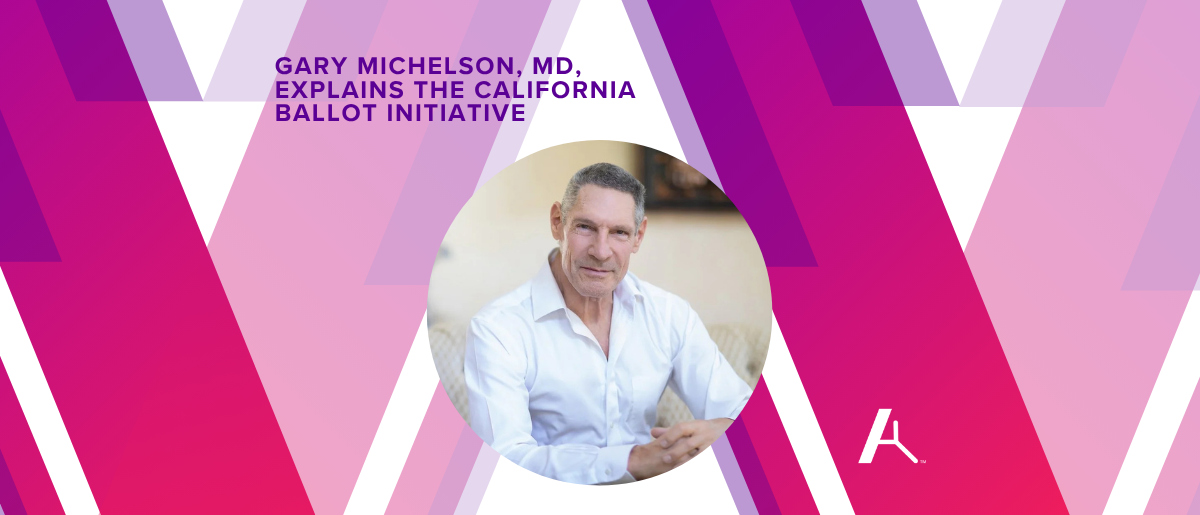 Headshot of Dr. Gary Michelson and the text "Gary Michelson, MD, explains the California Ballot Initiative.